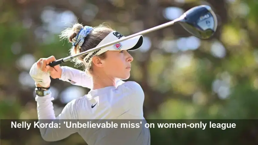 Nelly Korda: 'Unbelievable miss' — women should play men