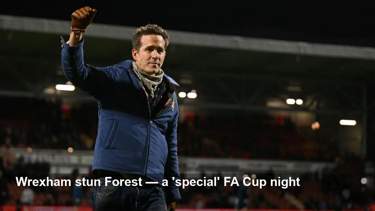 Wrexham stun Nottingham Forest in FA Cup upset — Reynolds